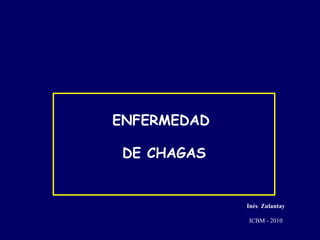 ENFERMEDAD

 DE CHAGAS


             Inés Zulantay

             ICBM - 2010
 