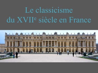 Le classicisme
du XVIIe siècle en France
 