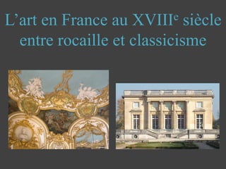L’art en France au XVIIIe siècle
entre rocaille et classicisme
 