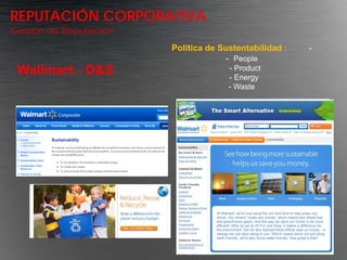 REPUTACIÓN CORPORATIVA
Gestión de Reputación
                        Política de Sustentabilidad :   -
                                      - People
 Wallmart.- D&S                       - Product
                                      - Energy
                                      - Waste
 