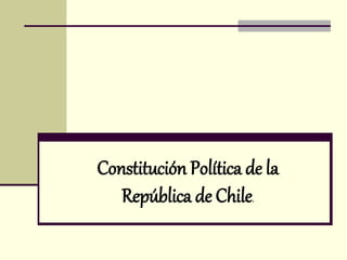 Constitución Política de la
República de Chile.
 