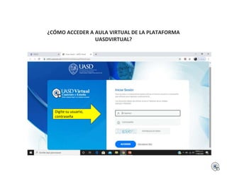 Digite su usuario,
contraseña
¿CÓMO ACCEDER A AULA VIRTUAL DE LA PLATAFORMA
UASDVIRTUAL?
 