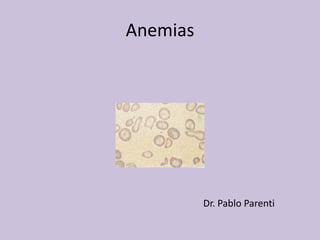 Anemias




          Dr. Pablo Parenti
 