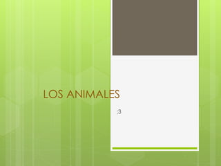 LOS ANIMALES
;3
 