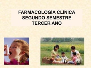FARMACOLOGÍA CLÍNICA
SEGUNDO SEMESTRE
TERCER AÑO
 