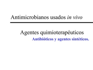 Antimicrobianos usados in vivo
Agentes quimioterapéuticos
Antibióticos y agentes sintéticos.
 