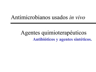 Antimicrobianos usados  in vivo Agentes quimioterapéuticos Antibióticos y agentes sintéticos. 