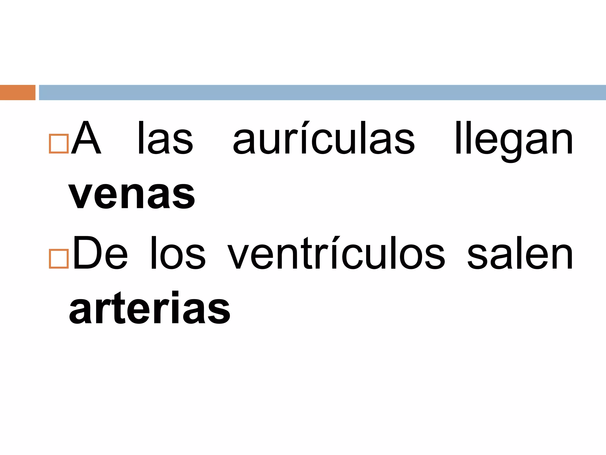 A las aurículas llegan
venas
De los ventrículos salen
arterias
 
