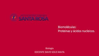 Biomoléculas:
Proteinas y ácidos nucleicos.
Biología
DOCENTE DAVID SOLIS MAITA
 