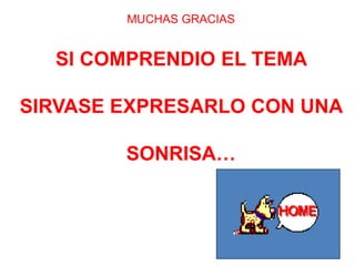 MUCHAS GRACIAS
SI COMPRENDIO EL TEMA
SIRVASE EXPRESARLO CON UNA
SONRISA…
 
