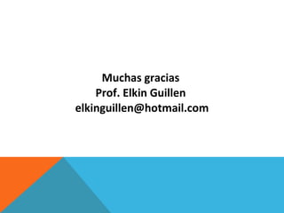 Muchas gracias  Prof. Elkin Guillen  [email_address] 