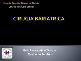 Med. Rivera, Alvar Gaston.
Residente 3er Año
Hospital Transito Cáceres de Allende
Servicio de Cirugía General
 