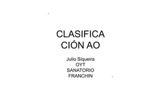 CLASIFICA
CIÓN AO
Julio Siqueira
OYT
SANATORIO
FRANCHIN
 