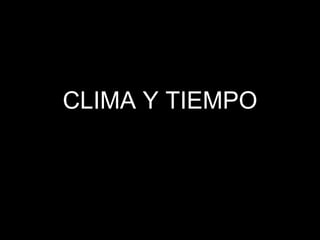 CLIMA Y TIEMPO 