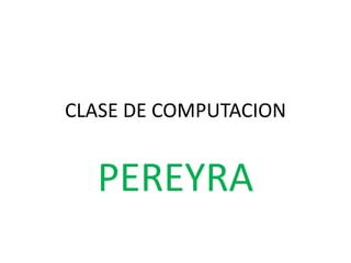CLASE DE COMPUTACION PEREYRA 