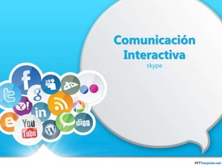 Comunicación
Interactiva
skype
 