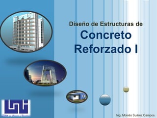 www.themegallery.com
LOGO
Diseño de Estructuras de
Concreto
Reforzado I
Ing. Moisés Suárez Campos.
 