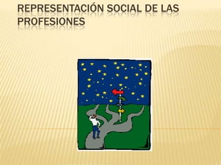 REPRESENTACIÓN SOCIAL DE LAS
PROFESIONES
 