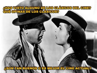 ¿Has visto alguno de los clásicos del cine?Qué opinas de los clásicos?  ¿Son tan buenos o es mejor el cine actual?