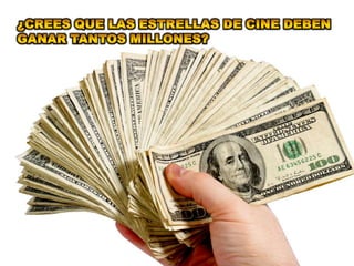 ¿Crees que las estrellas de cine deben ganar tantos millones?