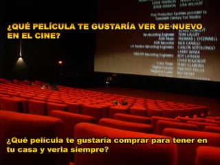 ¿qué película te gustaría ver de nuevo en el cine?¿Qué película te gustaría comprar para tener en tu casa y verla siempre?