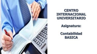 CENTRO
INTERNACIONAL
UNIVERSITARIO
Asignatura:
Contabilidad
BASICA
 