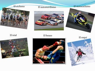 El ciclismo   El automovilismo   El motociclismo




El trial              El boxeo
                                         El esquí
 