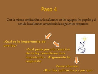 Paso 4 
Con la misma explicación de los alumnos en los equipos, los papeles y el 
sonido los alumnos contestarán las siguientes preguntas 
 