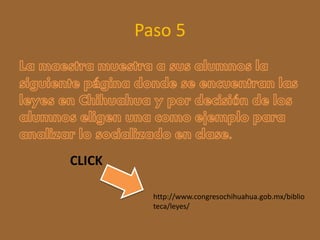 Paso 5 
http://www.congresochihuahua.gob.mx/biblio 
teca/leyes/ 
CLICK 
 