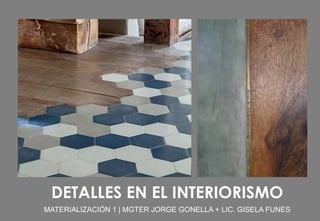 DETALLES EN EL INTERIORISMO
MATERIALIZACIÓN 1 | MGTER JORGE GONELLA + LIC. GISELA FUNES
 