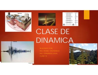 CLASE DE
DINAMICA
REALIZADO POR:
ING. ROMEL VALENZUELA
ING. FERNANDO LEIVA
CLASE 10
 