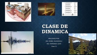 CLASE DE
DINAMICA
REALIZADO POR:
ING. ROMEL VALENZUELA
ING. FERNANDO LEIVA
Clase 15
 