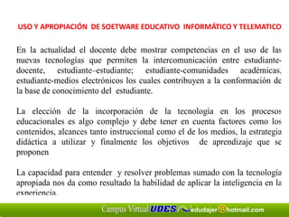 edudajer hotmail.com
USO Y APROPIACIÓN DE SOETWARE EDUCATIVO INFORMÁTICO Y TELEMATICO
 