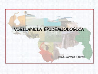 VIGILANCIA EPIDEMIOLOGICA
DRA. Carmen Torres.
 