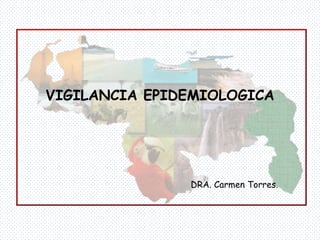 VIGILANCIA EPIDEMIOLOGICA

DRA. Carmen Torres.

 