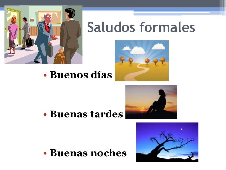 Saludos formales<br />Buenos días<br />Buenas tardes<br />Buenas noches<br />