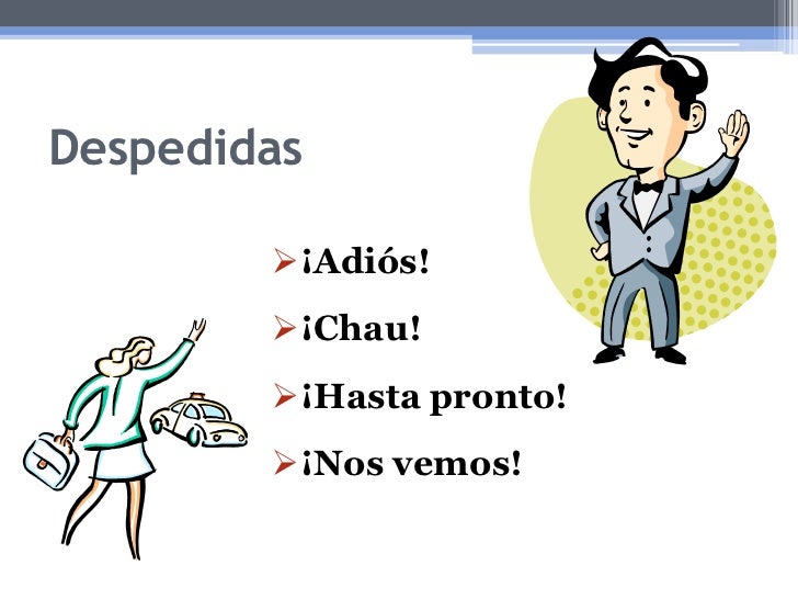 Muy bien, gracias.</li></li></ul><li>Saludos informales<br /><ul><li>Hola