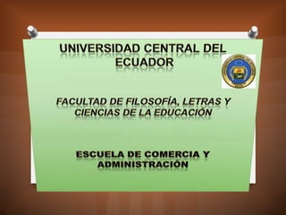 UNIVERSIDAD CENTRAL DEL   ECUADOR FACULTAD DE FILOSOFÍA, LETRAS Y CIENCIAS DE LA EDUCACIÓN ESCUELA DE COMERCIA Y ADMINISTRACIÓN 