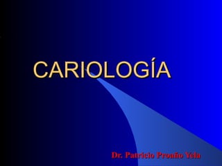 CARIOLOGÍA


     Dr. Patricio Proaño Yela
 