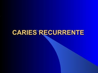 CARIES RECURRENTE
 