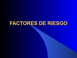 FACTORES DE RIESGO
 
