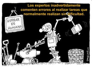 Los expertos inadvertidamente comenten errores al realizar tareas que normalmente realizan sin dificultad.