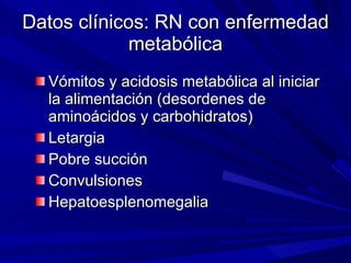 Datos clínicos: RN con enfermedad metabólica <ul><li>Vómitos y acidosis metabólica al iniciar la alimentación (desordenes ...