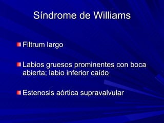 Síndrome de Williams <ul><li>Filtrum largo </li></ul><ul><li>Labios gruesos prominentes con boca abierta; labio inferior c...