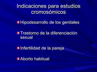 Indicaciones para estudios cromosómicos <ul><li>Hipodesarrollo de los genitales </li></ul><ul><li>Trastorno de la diferenc...