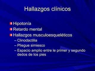 Hallazgos clínicos <ul><li>Hipotonía </li></ul><ul><li>Retardo mental </li></ul><ul><li>Hallazgos musculoesqueléticos </li...