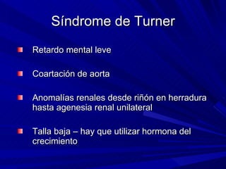 Síndrome de Turner <ul><li>Retardo mental leve </li></ul><ul><li>Coartación de aorta </li></ul><ul><li>Anomalías renales d...