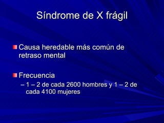 Síndrome de X frágil <ul><li>Causa heredable más común de retraso mental </li></ul><ul><li>Frecuencia </li></ul><ul><ul><l...