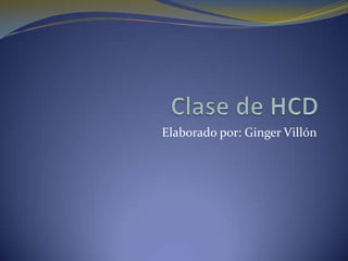 Clase de HCD Elaborado por: GingerVillón 