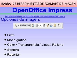 BARRA DE HERRAMIENTAS DE FORMATO DE IMAGEN

http://www.slideshare.net/ainara14/presentacin-openoffice-impress-239526

 